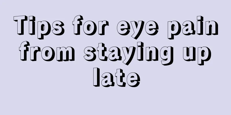 Tips for eye pain from staying up late