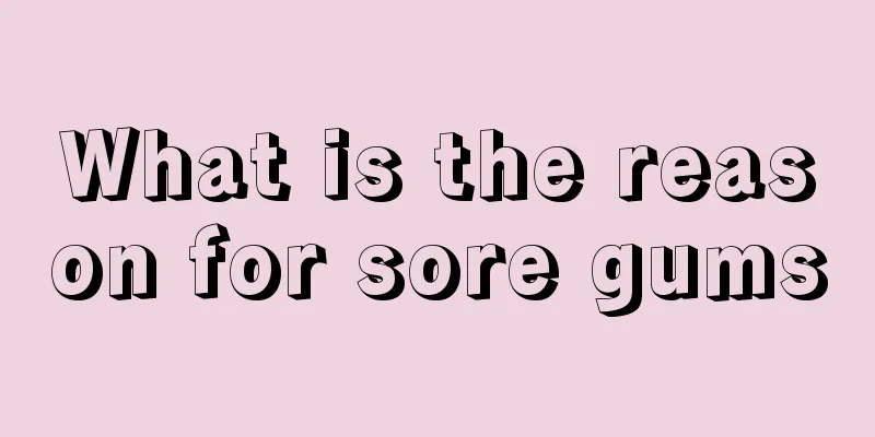 What is the reason for sore gums