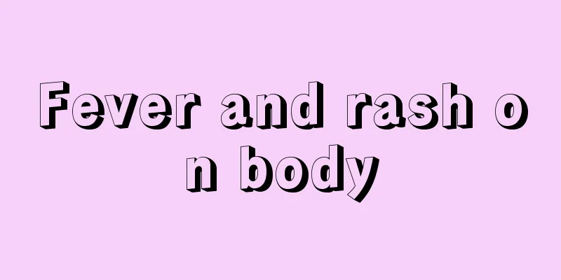 Fever and rash on body