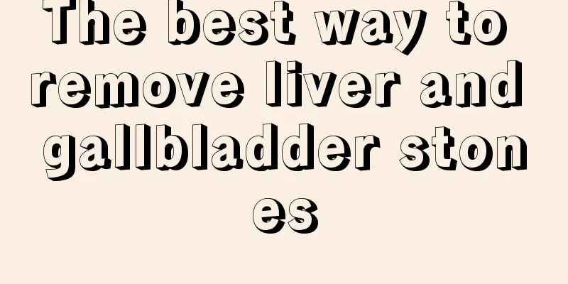 The best way to remove liver and gallbladder stones