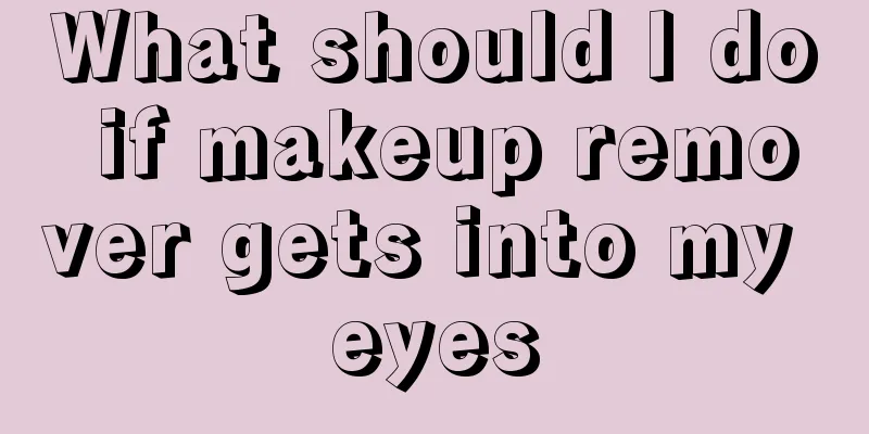 What should I do if makeup remover gets into my eyes