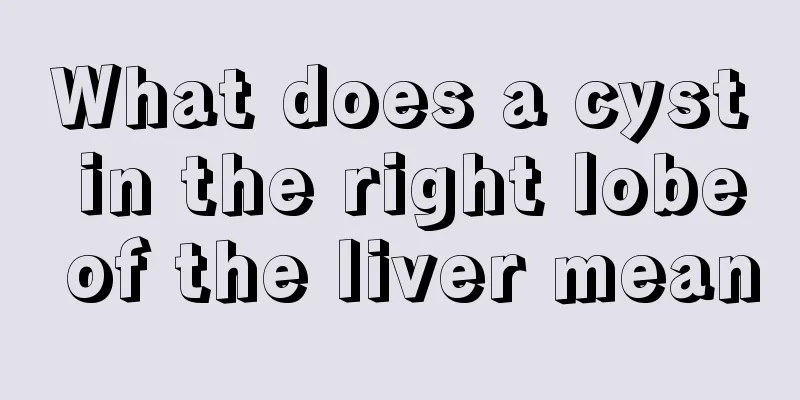 What does a cyst in the right lobe of the liver mean
