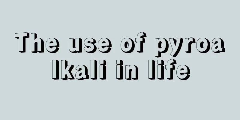 The use of pyroalkali in life