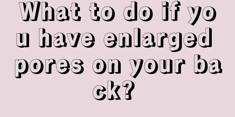 What to do if you have enlarged pores on your back? 