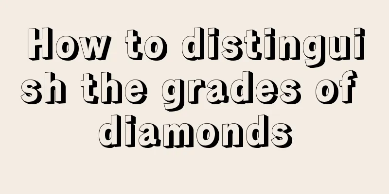 How to distinguish the grades of diamonds