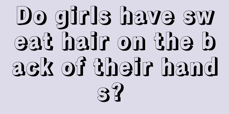 Do girls have sweat hair on the back of their hands? 