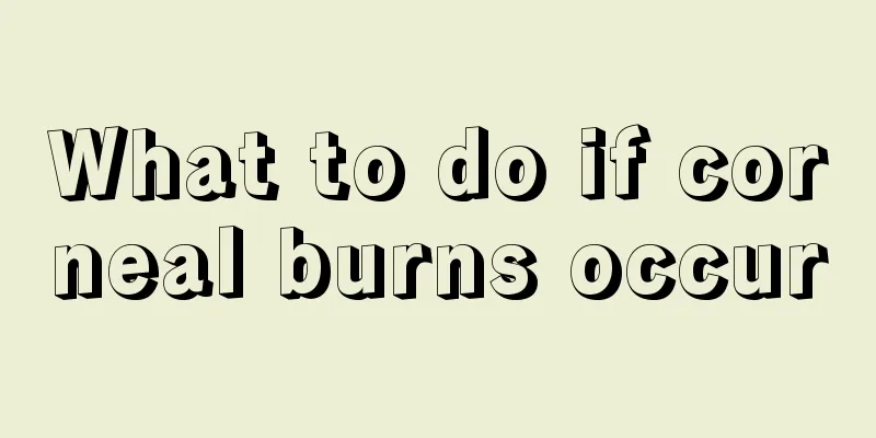 What to do if corneal burns occur