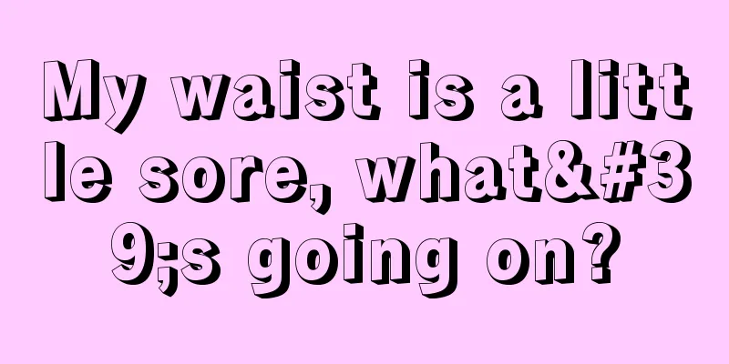 My waist is a little sore, what's going on?