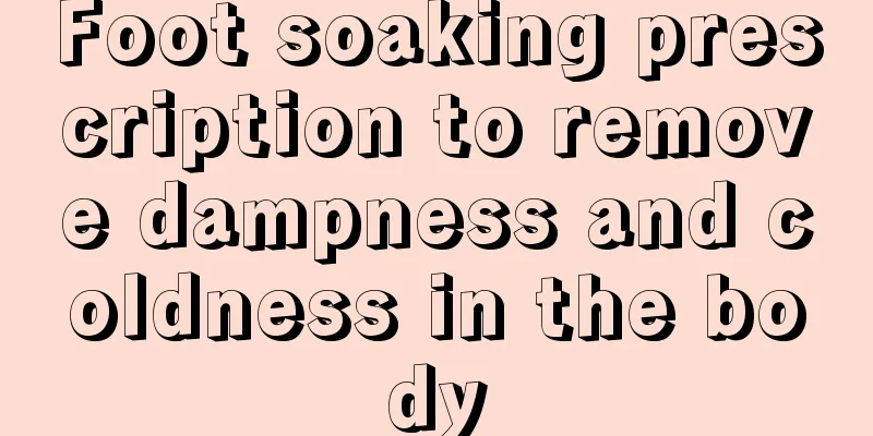 Foot soaking prescription to remove dampness and coldness in the body