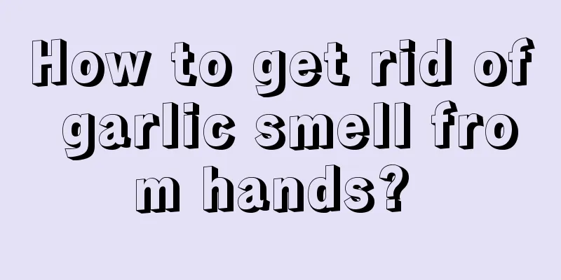How to get rid of garlic smell from hands? 