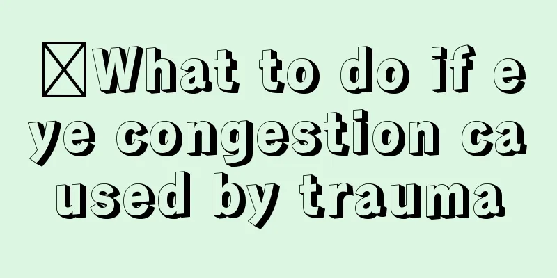 ​What to do if eye congestion caused by trauma