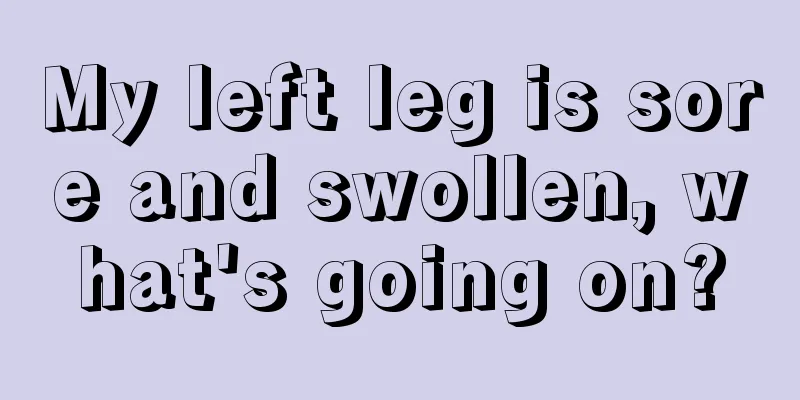 My left leg is sore and swollen, what's going on?
