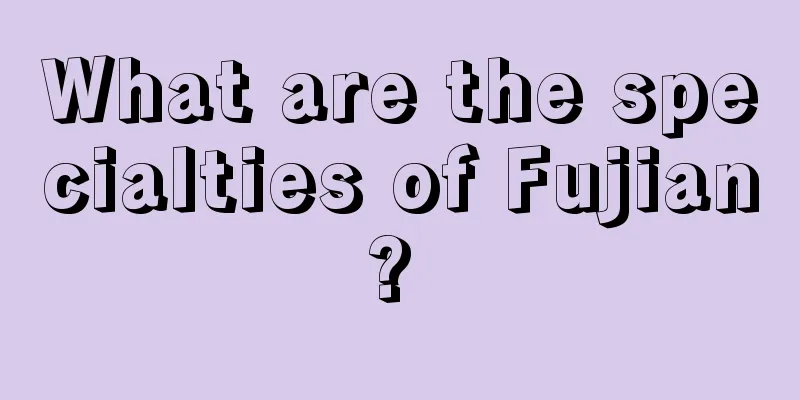 What are the specialties of Fujian? 