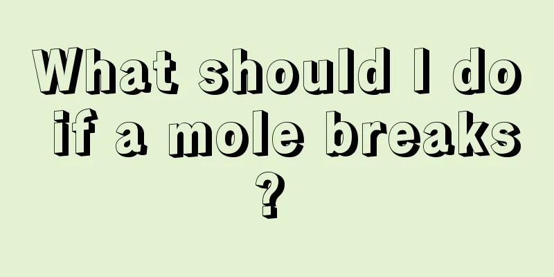 What should I do if a mole breaks? 
