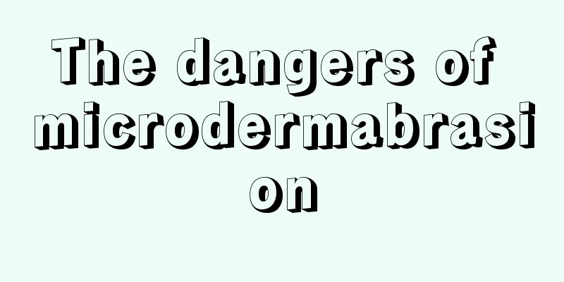 The dangers of microdermabrasion