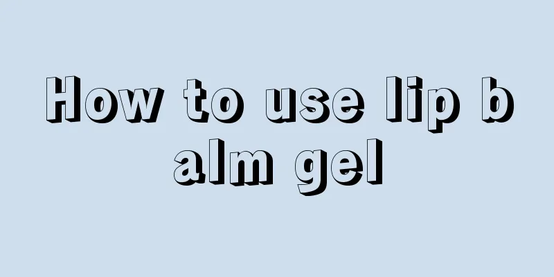 How to use lip balm gel