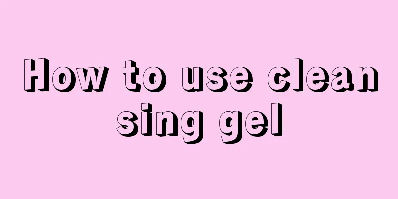How to use cleansing gel