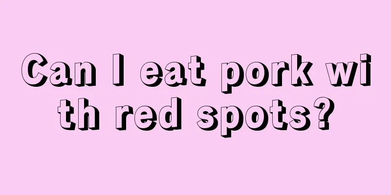 Can I eat pork with red spots?