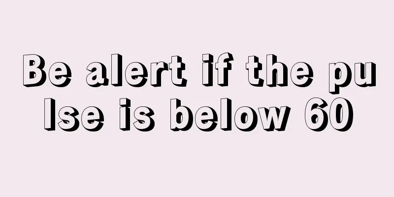 Be alert if the pulse is below 60
