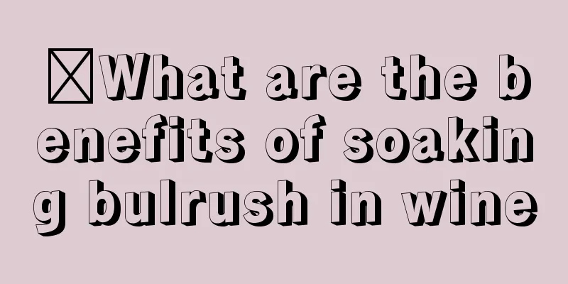 ​What are the benefits of soaking bulrush in wine