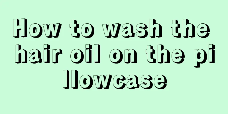 How to wash the hair oil on the pillowcase