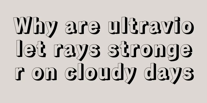 Why are ultraviolet rays stronger on cloudy days