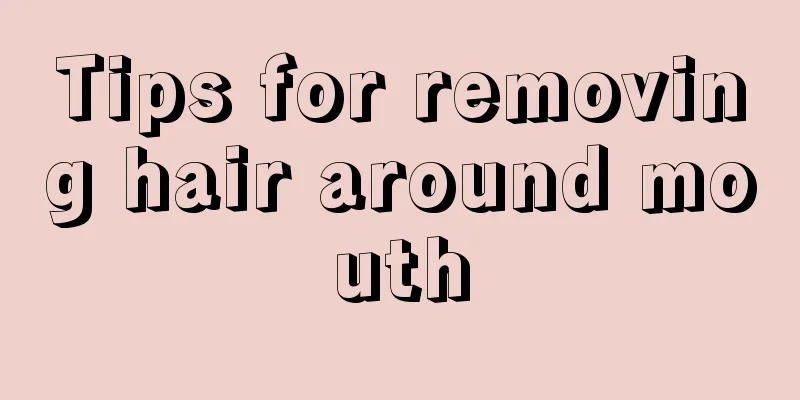 Tips for removing hair around mouth