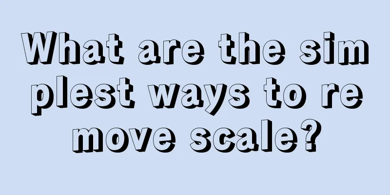 What are the simplest ways to remove scale?