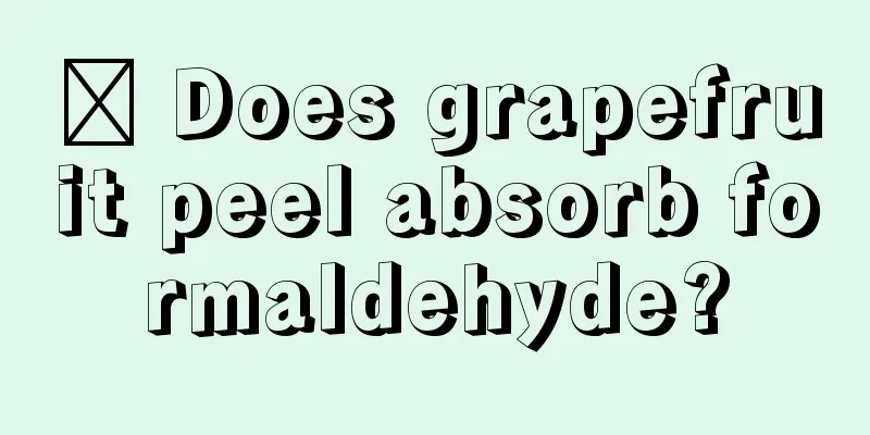 ​ Does grapefruit peel absorb formaldehyde?