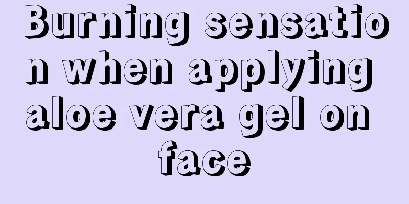 Burning sensation when applying aloe vera gel on face