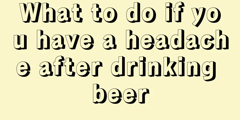 What to do if you have a headache after drinking beer
