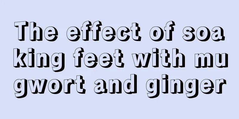 The effect of soaking feet with mugwort and ginger