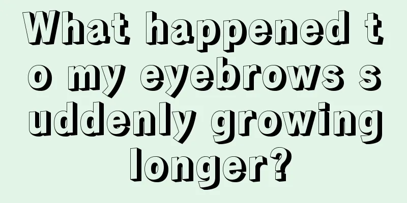 What happened to my eyebrows suddenly growing longer?