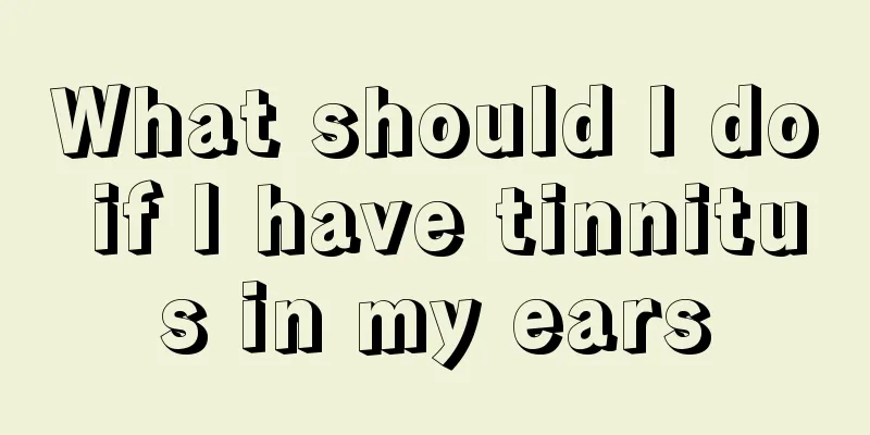 What should I do if I have tinnitus in my ears