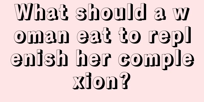 What should a woman eat to replenish her complexion?
