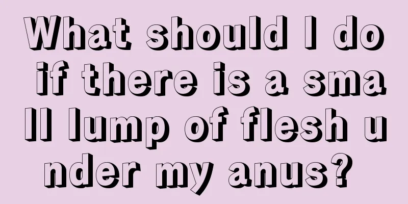 What should I do if there is a small lump of flesh under my anus? 