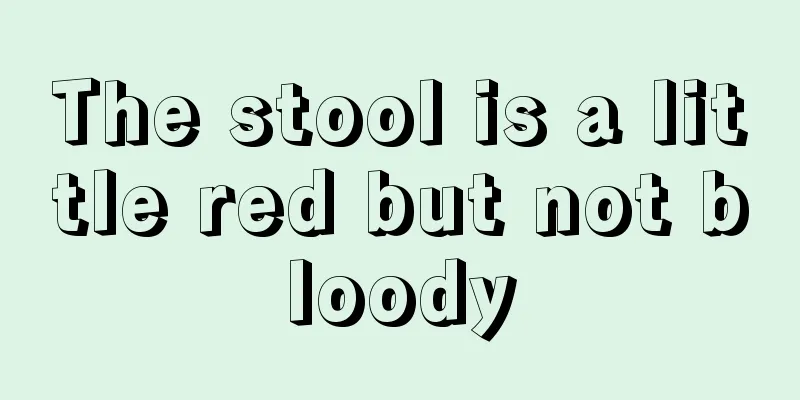 The stool is a little red but not bloody