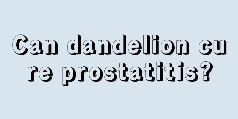 Can dandelion cure prostatitis?