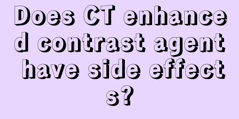 Does CT enhanced contrast agent have side effects?