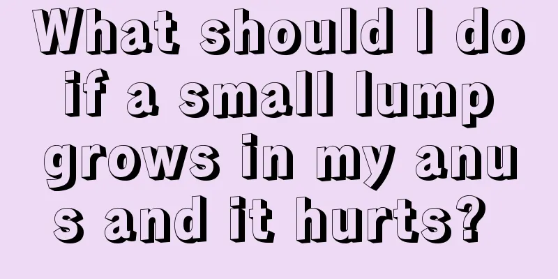 What should I do if a small lump grows in my anus and it hurts? 