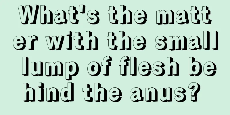 What's the matter with the small lump of flesh behind the anus? 
