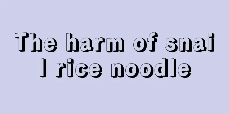 The harm of snail rice noodle