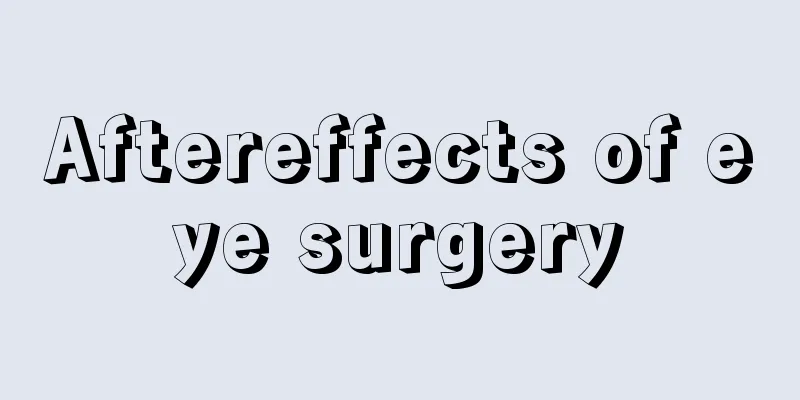 Aftereffects of eye surgery