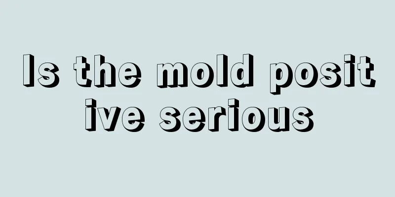 Is the mold positive serious