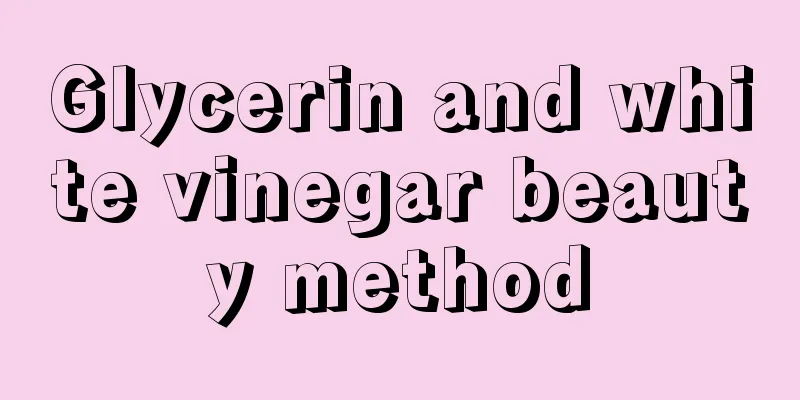 Glycerin and white vinegar beauty method