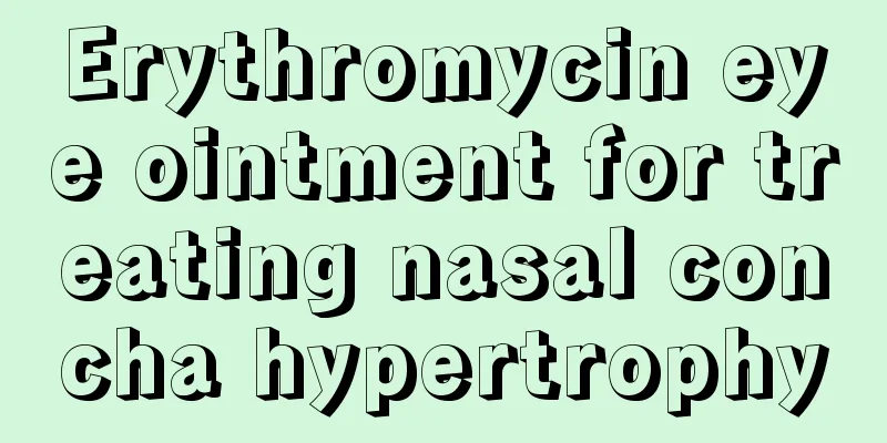 Erythromycin eye ointment for treating nasal concha hypertrophy