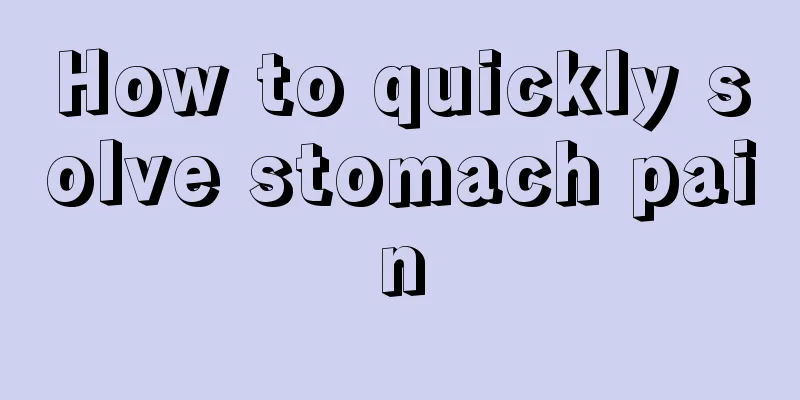 How to quickly solve stomach pain