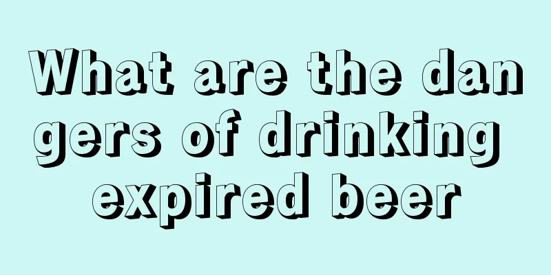 What are the dangers of drinking expired beer