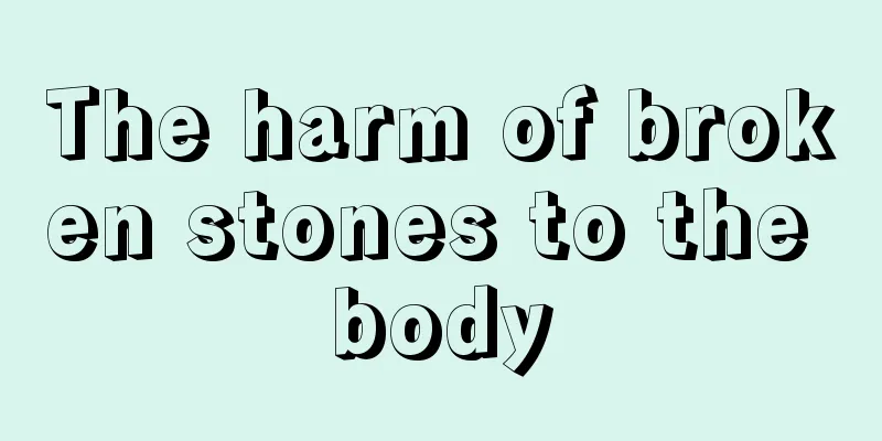 The harm of broken stones to the body