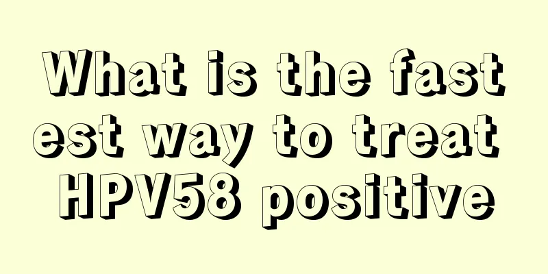 What is the fastest way to treat HPV58 positive